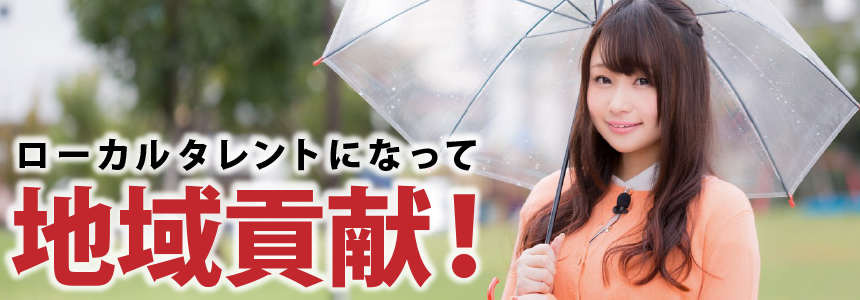 ローカルタレントになって地域貢献！